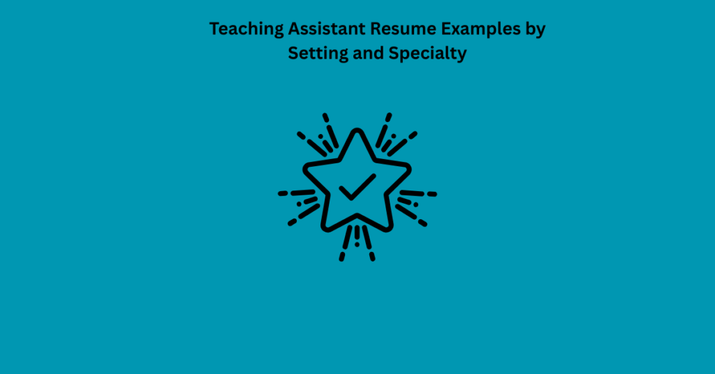 Teaching Assistant Resume Examples by Setting and Specialty
